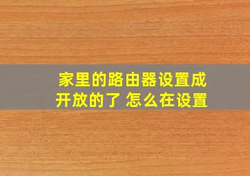 家里的路由器设置成开放的了 怎么在设置